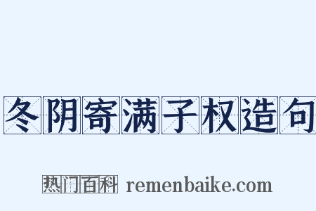 冬阴寄满子权造句是什么意思的图片